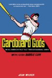 Cardboard Gods: An All-American Tale Told Through Baseball Cards by Josh Wilker