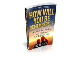 How Will You Be Remembered by Robb Lucy